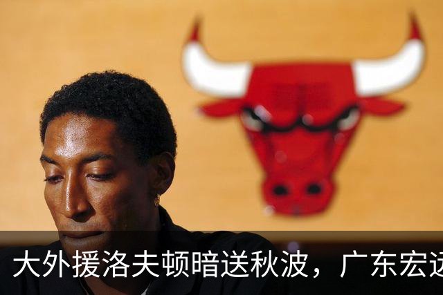 大外援洛夫顿暗送秋波，广东宏远能否捞到？